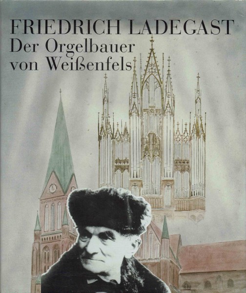Friedrich Ladegast - Der Orgelbauer von Weißenfels